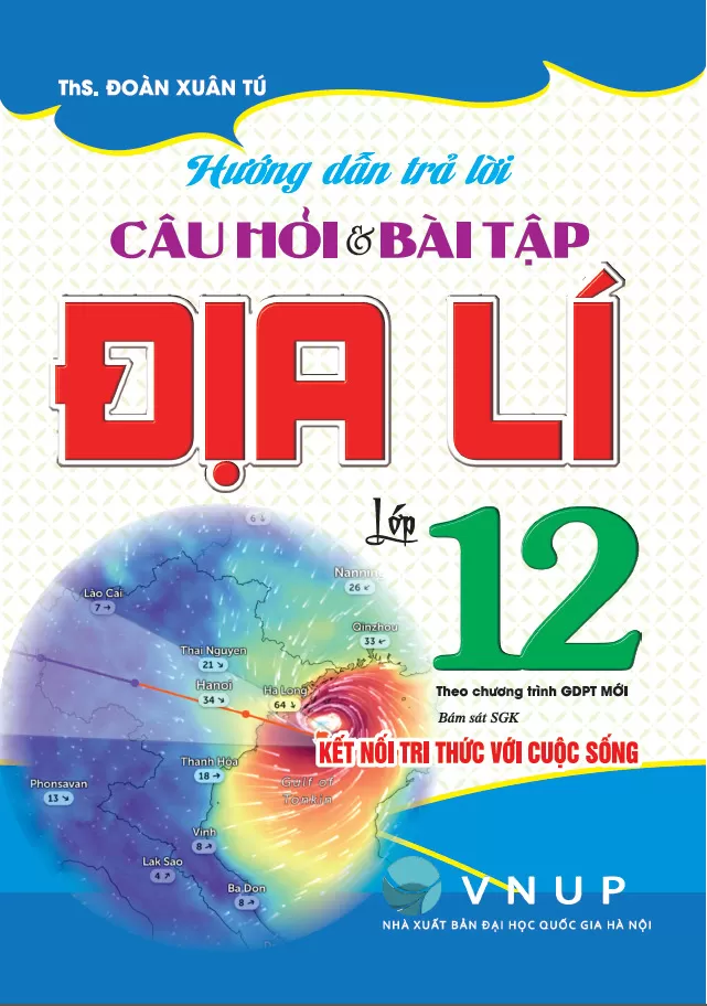 HƯỚNG DẪN TRẢ LỜI CÂU HỎI VÀ BÀI TẬP ĐỊA LÍ LỚP 12 (Bám sát SGK Kết nối tri thức)